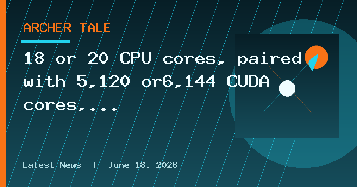 18 or 20 CPU cores, paired with 5,120 or6,144 CUDA cores, up to 128GB